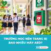 Trường học nên trang bị bao nhiêu máy AED?
