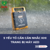 Mua máy khử rung tim ngoài lồng ngực (AED) cần mua thêm những phụ kiện gì?