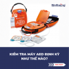 Kiểm tra máy AED định kỳ như thế nào?